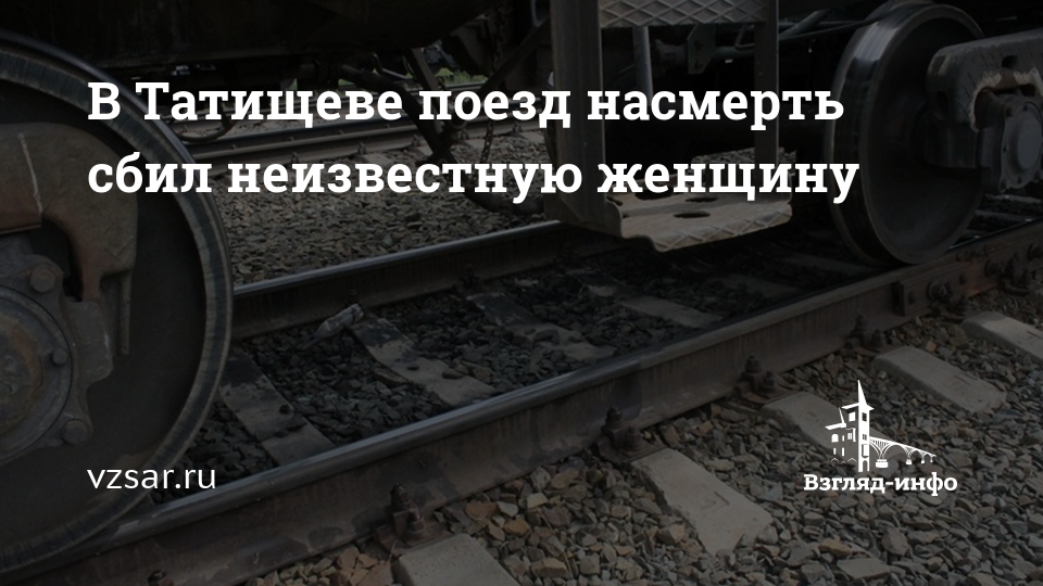 Электричка саратов татищево сегодня. Татищево электричка. В Саратовской области поезд сбил женщину. Женщины на железной дороге.